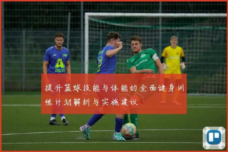 提升篮球技能与体能的全面健身训练计划解析与实施建议