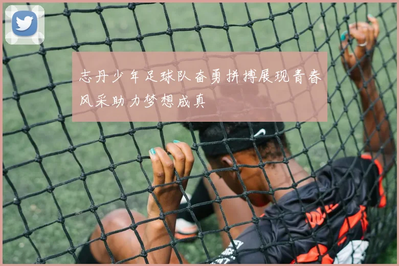 志丹少年足球队奋勇拼搏展现青春风采助力梦想成真