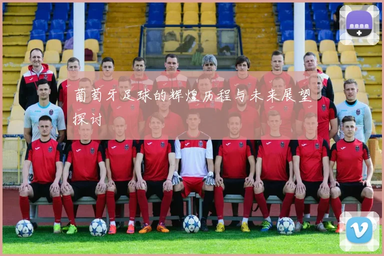 葡萄牙足球的辉煌历程与未来展望探讨