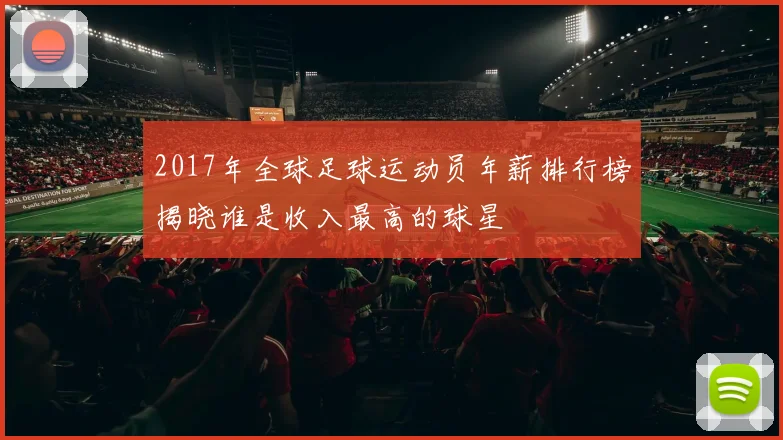 2017年全球足球运动员年薪排行榜揭晓谁是收入最高的球星