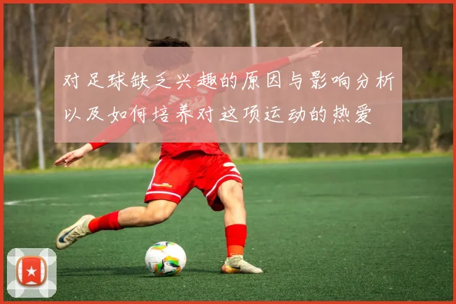 对足球缺乏兴趣的原因与影响分析以及如何培养对这项运动的热爱