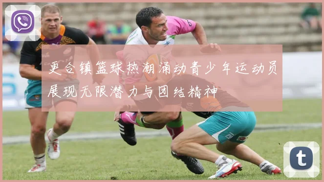 更合镇篮球热潮涌动青少年运动员展现无限潜力与团结精神